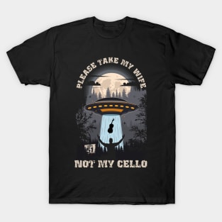 Please take my wife not my cello Funny UFO quote T-Shirt